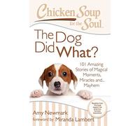 Chicken Soup for the Soul: The Dog Did What?: 101 Amazing Stories of Magical Moments, Miracles and... Mayhem