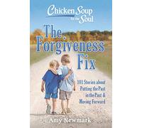 Chicken Soup for the Soul: The Forgiveness Fix: 101 Stories about Putting the Past in the Past
