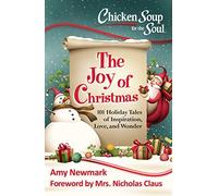 Chicken Soup for the Soul: The Joy of Christmas: 101 Holiday Tales of Inspiration, Love and Wonder