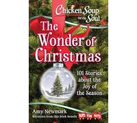 Chicken Soup for the Soul: The Wonder of Christmas: 101 Stories about the Joy of the Season