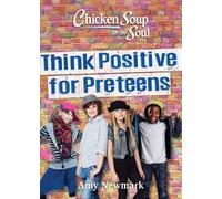 Chicken Soup for the Soul: Think Positive for Preteens