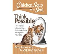 Chicken Soup for the Soul: Think Possible: 101 Stories about Using a Positive Attitude to Improve Your Life