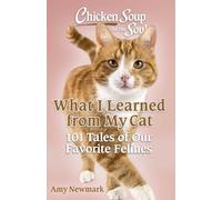 Chicken Soup for the Soul: What I Learned from My Cat: 101 Tales of Our Favorite Felines