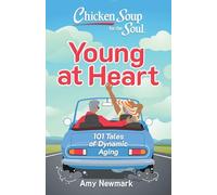 Chicken Soup for the Soul: Young at Heart: 101 Tales of Dynamic Aging
