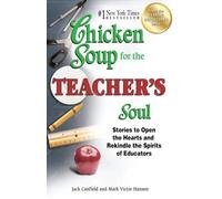 Chicken Soup for the Teacher's Soul: Stories to Open the Hearts and Rekindle the Spirits of Educators (Chicken Soup for the Soul)