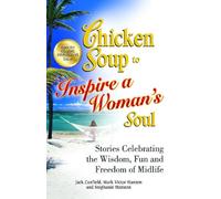 Chicken Soup to Inspire a Woman's Soul: Stories Celebrating the Wisdom, Fun and Freedom of Midlife (Chicken Soup for the Soul)