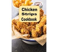Chicken Strips Cookbook: Herb, Encrusted, Beer Battered Grilled and Copy Cat Chicken Tenders Recipes