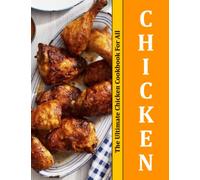 CHICKEN: The Ultimate Chicken Cookbook For All