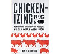 Chickenizing Farms and Food - How Industrial Meat Production Endangers Workers, Animals, and Consumers