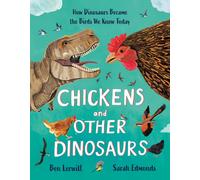 Chickens and Other Dinosaurs : How Dinosaurs Became the Birds We Know Today