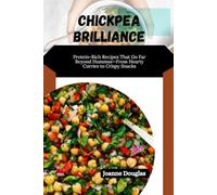 CHICKPEA BRILLIANCE: Protein-Rich Recipes That Go Far Beyond Hummus-From Hearty Curries to Crispy Snacks