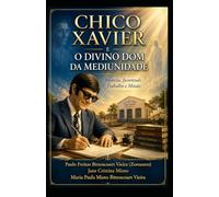 CHICO XAVIER E O DIVINO DOM DA MEDIUNIDADE: Infância, Juventude, Trabalho e Missão (Espiritismo Essencial)