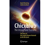 Chicxulub: The Impact and Tsunami: The Story of the Largest Known Asteroid to Hit the Earth (Springer Praxis Books)