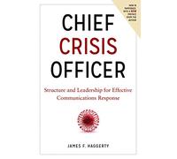 Chief Crisis Officer: Structure and Leadership for Effective Communications Response