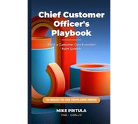 Chief Customer Officer’s Playbook: Build a Customer Care Function from Scratch - Role, Audit, Strategy, Team, Process, Metrics (The Executive Toolkit Series)