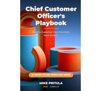 Chief Customer Officer’s Playbook: Build a Customer Care Function from Scratch - Role, Audit, Strategy, Team, Process, Metrics: 6 (The Executive Toolkit Series)