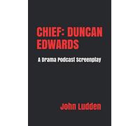 CHIEF: DUNCAN EDWARDS: A Drama Podcast Screenplay: 28 (Manchester United)