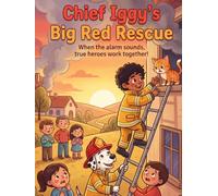 Chief Iggy's Big Red Rescue: A Children’s Book Exploring the Incredible Teamwork of a Fireman and a Firefighter at the Neighborhood Firehouse