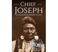 Chief Joseph: A Life from Beginning to End (Native American History)