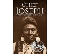 Chief Joseph: A Life from Beginning to End (Native American History)