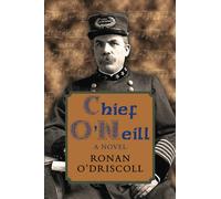 Chief O'Neill: A Novel: The Chicago Police Chief who saved Irish Music