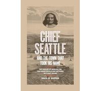 Chief Seattle and the Town That Took His Name: The Change of Worlds for the Native People and Settlers on Puget Sound