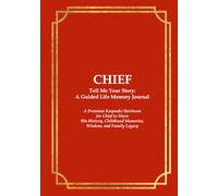 CHIEF Tell Me Your Story: A Guided Life Memory Journal: A Premium Keepsake Heirloom for Chief to Share His History, Childhood Memories, Wisdom, and Family Legacy