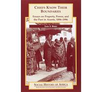 Chiefs Know their Boundaries: Essays on Property, Power and the Past in Asante, 1896-1996 (Social History of Africa)