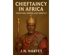 Chieftaincy in Africa: Tradition, Power, and Identity