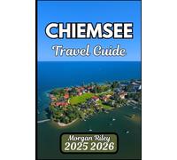 CHIEMSEE TRAVEL GUIDE 2025 2026: Explore Bavarian Islands, Lakeside Paths, and Hidden Heritage