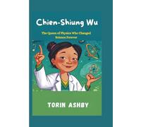 Chien-Shiung Wu Biography for Kids: The Queen of Physics Who Changed Science Forever (Science Heroes: Amazing Kids’ Biographies)