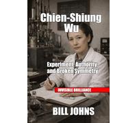 Chien-Shiung Wu: Experiment, Authority, and Broken Symmetry (Invisible Brilliance)