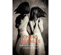 Chiens de Paille: Reflexions Sur Les Humains Et Autres Animaux