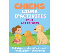 CHIENS LIVRE D'ACTIVITÉS POUR LES ENFANTS ÂGÉS 3-8: Pages de coloriage, labyrinthes, points à relier et activités ludiques pour stimuler la créativité