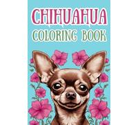 Chihuahua Coloring Book: 40 Different Chihuahua Pictures, Adorable Puppies, Convenient Size of 6 x 9 inches, Dog Enthusiasts, World's Smallest Canine Breed (Color Worthy Books)