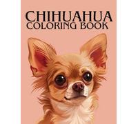 Chihuahua Coloring Book: Chihuahua Coloring Pages For Relaxing and Relief stress for Chihuahua Lovers and dogs Owners