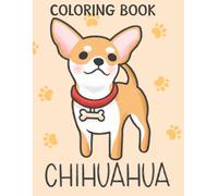 Chihuahua Coloring Book: Chihuahua Coloring Pages With Awesome Artistic Illustrations For Kids