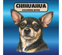 Chihuahua Coloring Book: Stress Relief & Mindfulness Coloring Pages Featuring Cute Dogs, Relaxing Chihuahua Designs for Adults and Dog Lovers