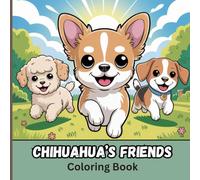 Chihuahua’s Friends Coloring Book for Teens: Playful Adventures of Friendship, Joy, and Adorable Moments as Cute Puppies Play, Sunbathe, and Explore the Park Together for Relaxation and Artistic Fun