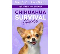 Chihuahua Survival Guide: How to Train Your Chihuahua