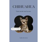 Chihuahua - Tout savoir sur la race (2025) : un livre complet pour en apprendre plus sur le Chihuahua