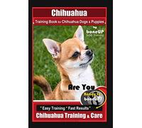 Chihuahua Training Book for Chihuahua Dogs & Puppies By BoneUP DOG Training,: Are You Ready to Bone Up? Easy Training * Fast Results, Chihuahua Training & Care