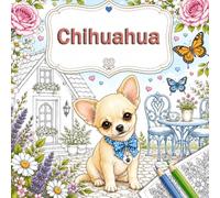 Chihuahua Wohlfühl-Malbuch: Bezaubernde Ausmalbilder voller Blumen, Abenteuer, Feiertage und glücklicher Hundemomente