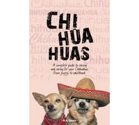 Chihuahuas: A complete guide to raising and caring for your chihuahua, from puppy to adulthood.
