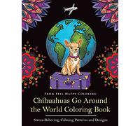 Chihuahuas Go Around the World Coloring Book: Fun Chihuahua Coloring Book for Adults and Kids 10+