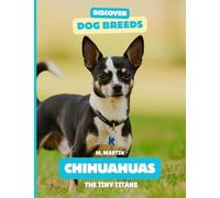 Chihuahuas: The Tiny Titans (Discover Dog Breeds)