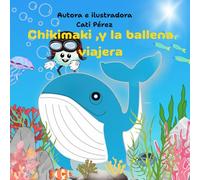 CHIKIMAKI Y LA BALLENA VIAJERA: Un viaje mágico para niños curiosos. Cuento ilustrado para niños de 4 a 6 años (CHIKIMAKI :AVENTURAS DE UNA BURBUJA VALIENTE)