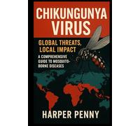 Chikungunya Virus: Chikungunya Virus: Global Threats, Local Impact - A Comprehensive Guide to Mosquito-Borne Diseases