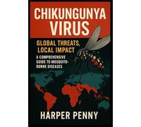 Chikungunya Virus: Chikungunya Virus: Global Threats, Local Impact - A Comprehensive Guide to Mosquito-Borne Diseases