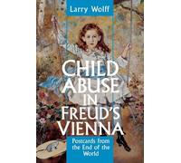 Child Abuse in Freud's Vienna: Postcards from the End of the World